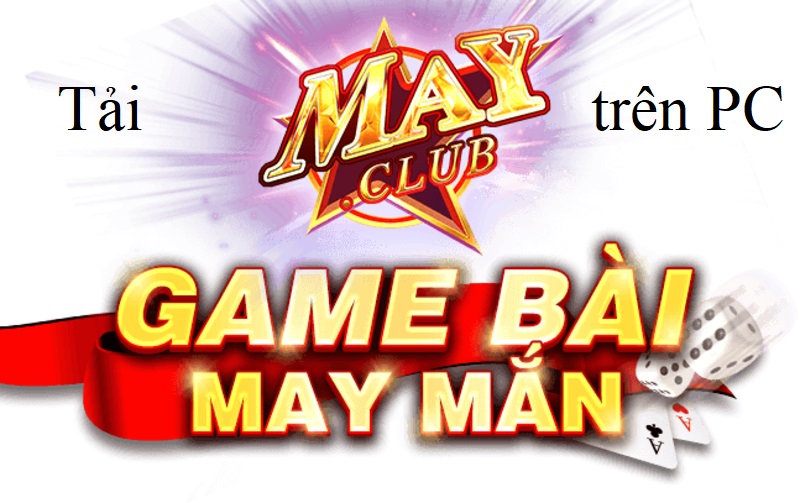 Tải May Club về máy tính để trải nghiệm những trò chơi hấp dẫn